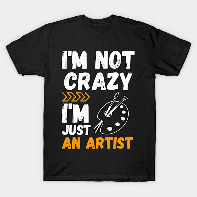 I'm not crazy, I'm just an artist T-Shirt by mo_allashram